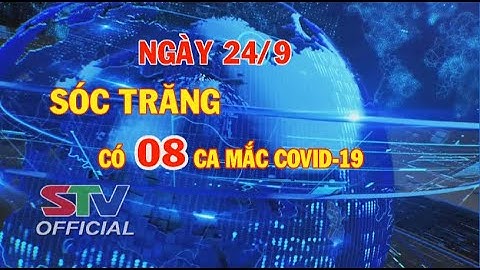 STV - Tin mới nhận: Ngày 24/9, Sóc Trăng có 8 ca mắc COVID-19