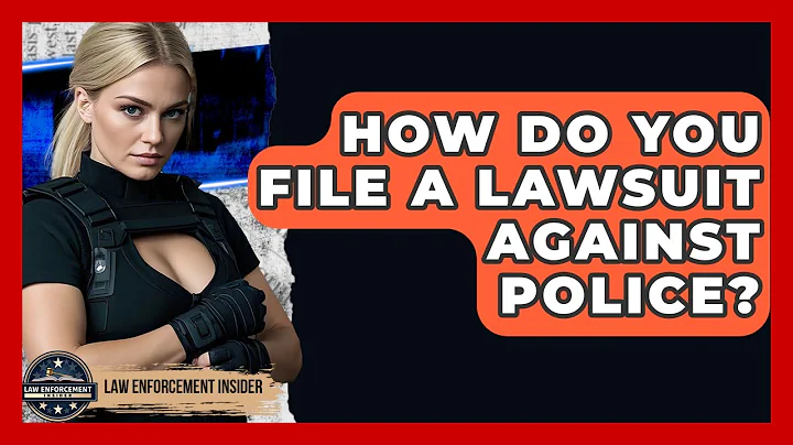 How Do You File A Lawsuit Against Police? - Law Enforcement Insider