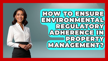How To Ensure Environmental Regulatory Adherence In Property Management?