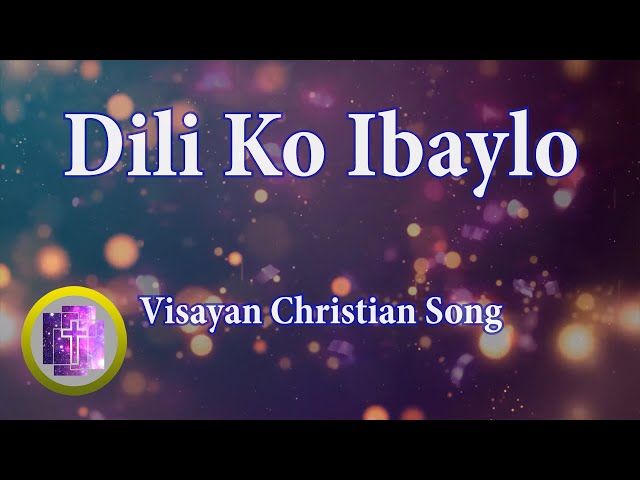 🔴 Dili Ko Ibaylo w/ Lyrics, Karaoke Style for new in Christ || Bisaya Christian Song class=