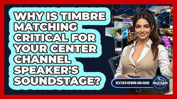 Why Is Timbre Matching Critical For Your Center Channel Speaker