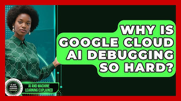 Why Is Google Cloud AI Debugging So Hard? - AI and Machine Learning Explained