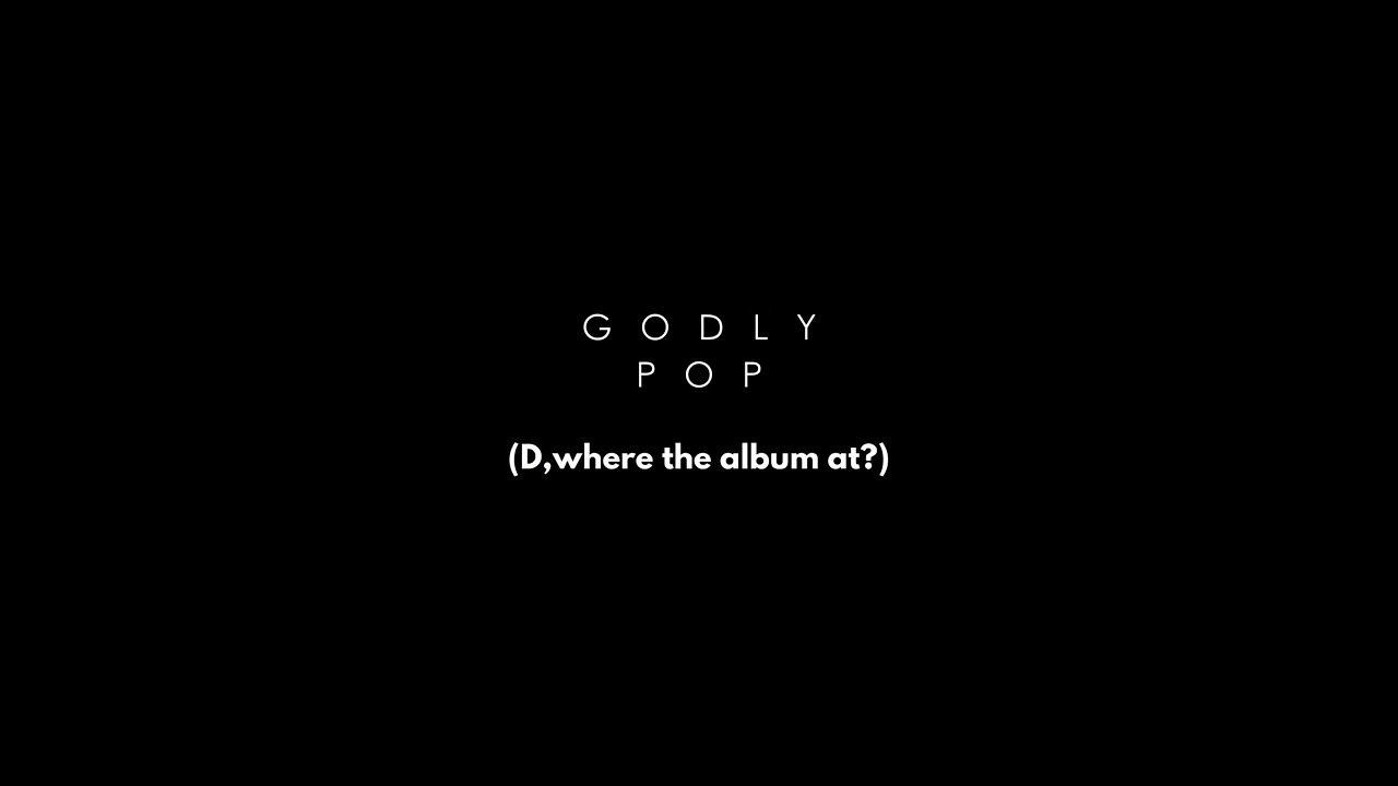 Godly Pop (D, Where the album at?)