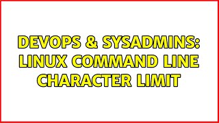 DevOps & SysAdmins: Linux command line character limit (3 Solutions!!)