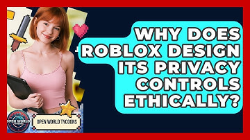 Why Does Roblox Design Its Privacy Controls Ethically? - Open World Tycoons