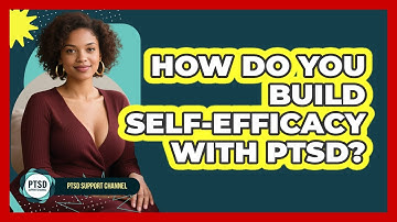 How Do You Build Self-efficacy With PTSD? - PTSD Support Channel