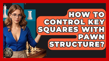 How To Control Key Squares With Pawn Structure? - The Chess Codex