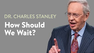 How Should We Wait? – Dr. Charles Stanley