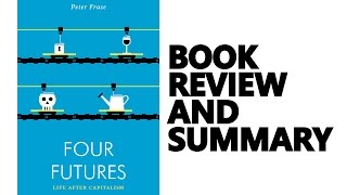 FOUR FUTURES: LIFE AFTER CAPITALISM (BOOK REVIEW & SUMMARY)