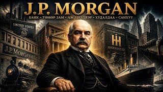 Тэр бараг л АНУ-ын эзэн хаан байв: Ж.П Морган
