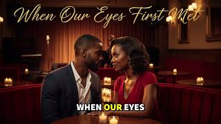 When Our Eyes First Met