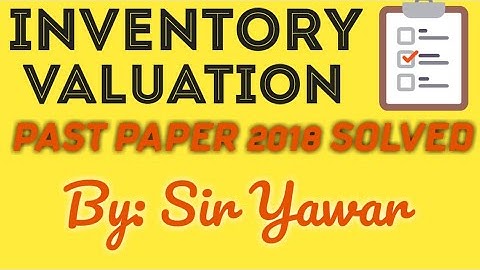 INVENTORY VALUATION PAST PAPER 2018 SOLVED | BCOM | SIR YAWAR |