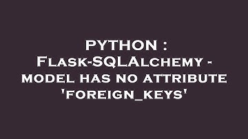 PYTHON : Flask-SQLAlchemy - model has no attribute 