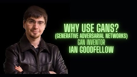 Why use Generative Adversarial Networks - GANs - Ian Goodfellow GAN inventor