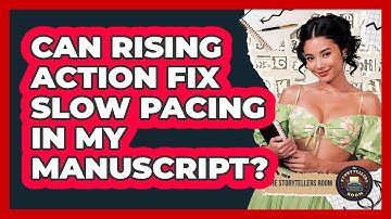 Can Rising Action Fix Slow Pacing In My Manuscript? - The Storytellers Room