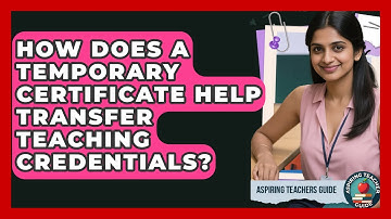 How Does A Temporary Certificate Help Transfer Teaching Credentials? - Aspiring Teacher Guide