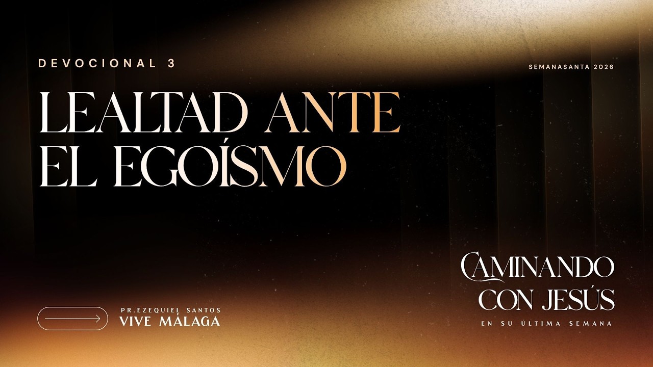 Devocional Semana Santa | Capítulo 3: Lealtad ante el egoísmo | Caminando con Jesús