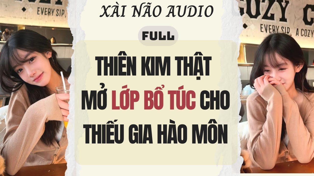 Full audio | THIÊN KIM THẬT MỞ LỚP BỔ TÚC CHO THIẾU GIA HÀO MÔN | Xài Não Audio #truyenaudio #audio
