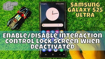 How to Enable/Disable Interaction Control Lock Screen When Deactivated Samsung Galaxy S25 Ultra