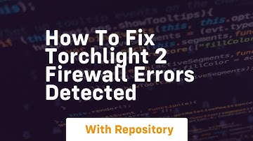 How to fix torchlight 2 firewall errors detected