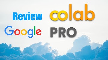 Nên Hay Không Nên Mua Google Colab PRO ?