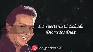 La Suerte Esta Echada- Diomedes Díaz (letra)