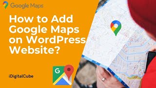 How to Add Google Maps on WordPress Website | Tutorial For Beginners | iDigitalCube