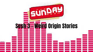 The Sunday Sesh 3 - Weird Origin Stories