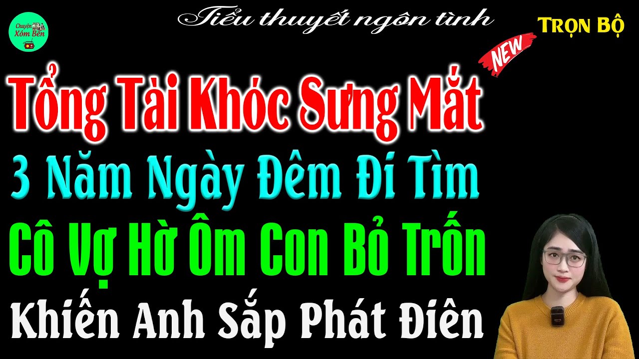 Tổng Tài Khóc Sưng Mắt 3Năm Ngày Đêm Đi Tìm Cô Vợ Hờ Ôm Con Bỏ Trốn Khiến Anh Sắp Phát Điên #mctuanh