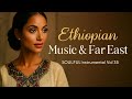 SOULFUL Ethiopian Music Ambassel Tizita And Fusion With Far East New Instrumental Vol 35