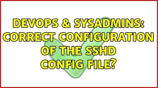 DevOps & SysAdmins: Correct configuration of the SSHD config file?