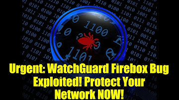 Urgent: WatchGuard Firebox Bug Exploited! Protect Your Network NOW!