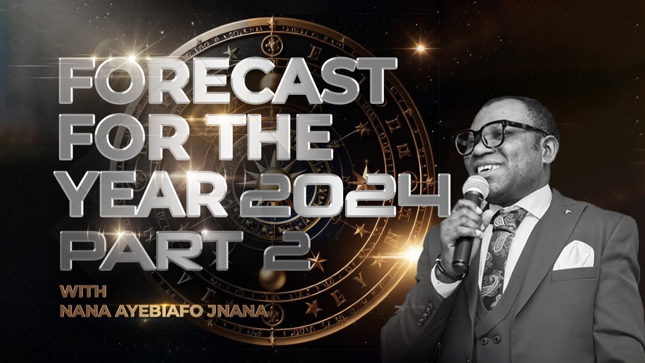 FORECAST FOR THE YEAR 2024 WITH AYEBIAFO JNANA. PART 2