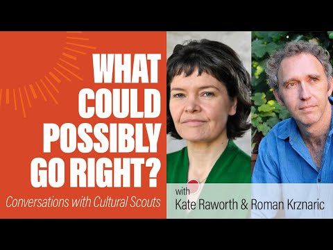 Roman Krznaric and Kate Raworth | What Could Possibly Go Right?