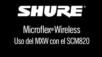 Shure Microflex Wireless - Uso del MXW con el SCM820