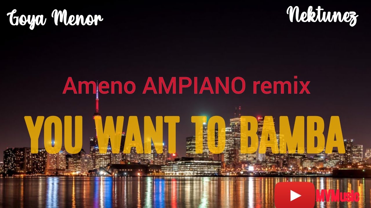 (You Want To Bamba, You Wanna Chill With The Big Boys)Goya Menor Nektunez Ameno Ampiano Remix Lyrics