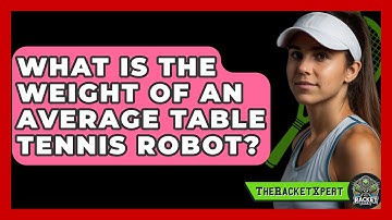 What Is The Weight Of An Average Table Tennis Robot? - The Racket Xpert