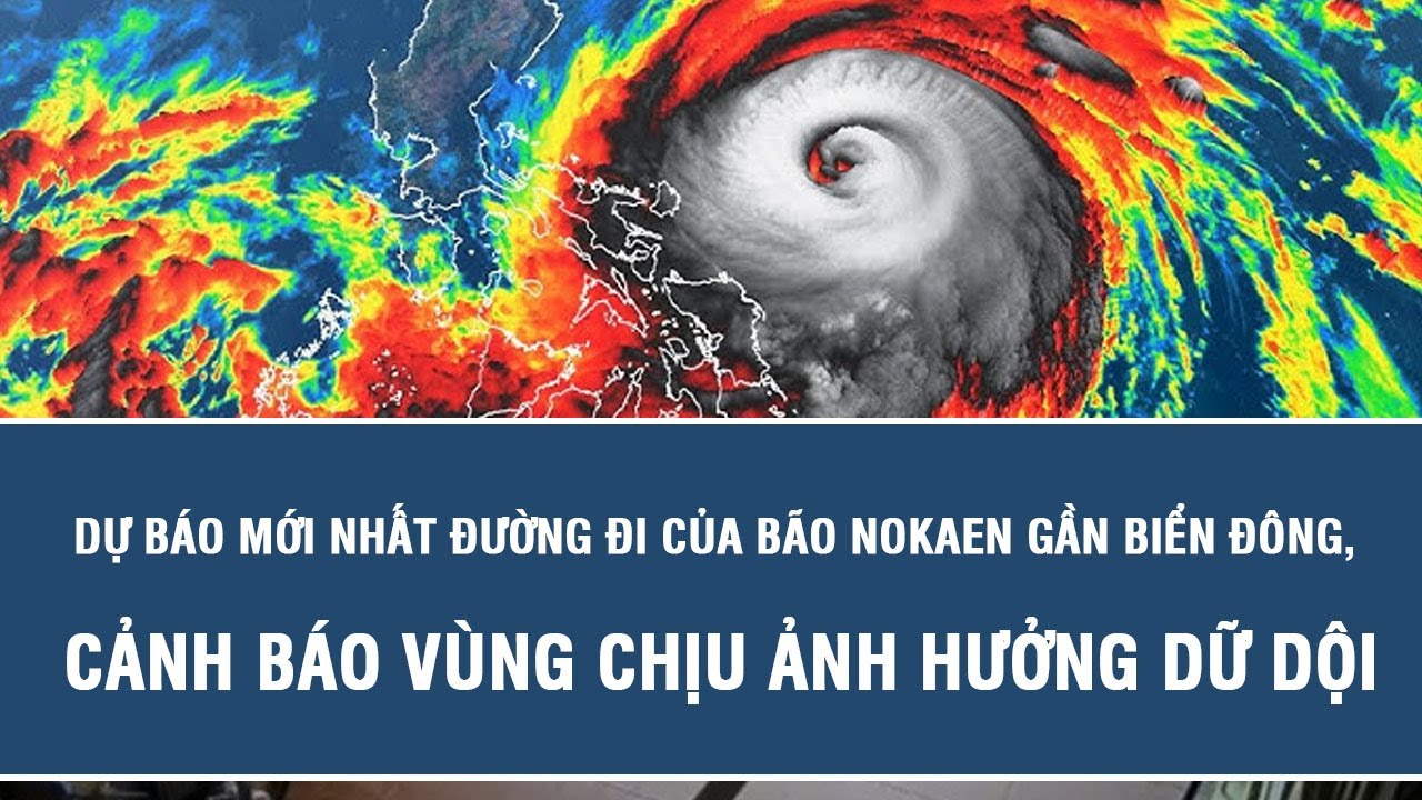 Dự báo mới nhất đường đi của bão Nokaen gần Biển Đông, cảnh báo vùng chịu ảnh hưởng dữ dội
