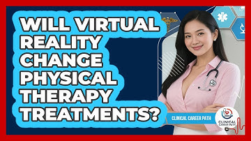 Will Virtual Reality Change Physical Therapy Treatments? - Clinical Career Path