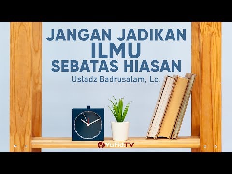 ceramah-agama:-jangan-jadikan-ilmu-sebatas-hiasan---ustadz-badrusalam,-lc.