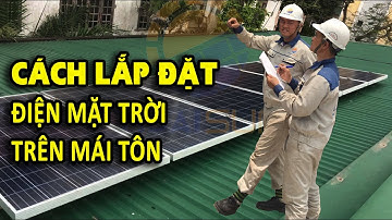 Cách lắp điện mặt trời 5.6kW trên mái tôn-Video thực tế lắp đặt tại nhà bác Sỹ Thảo-Chi Nê-Hòa Bình