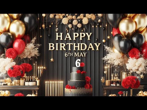 ‎6 May Birthday Wishes|Happy Birthday Song|Happy Birthday status