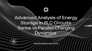 Advanced Analysis of Energy Storage in RLC Circuits Series vs Parallel Charging Dynamics 2