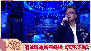 萬眾同心公益金2021｜譚詠麟為慈善獻唱《忘不了你》