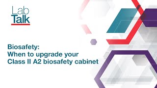 Lab Talk Episode #2: Biosafety - When to upgrade your Class II A2 biosafety cabinet