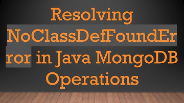 Resolving NoClassDefFoundError in Java MongoDB Operations