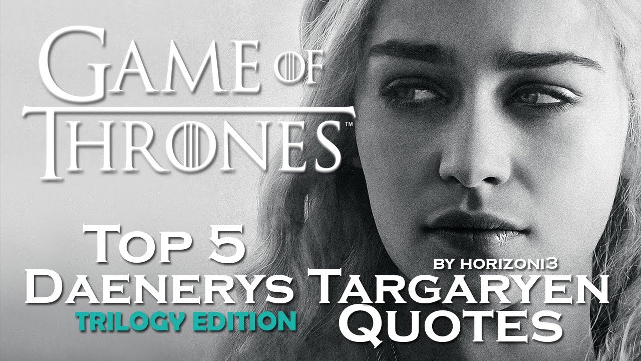 Game Of Thrones Top 5 Daenerys Targaryen Quotes Trilogy
