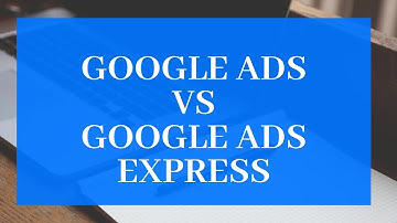 Google ads Vs Google ads Express