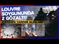 Hırsız İçeriden Çıktı! Louvre Soygununda 2 Gözaltı