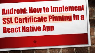 Android: How to Implement SSL Certificate Pinning in a React Native App